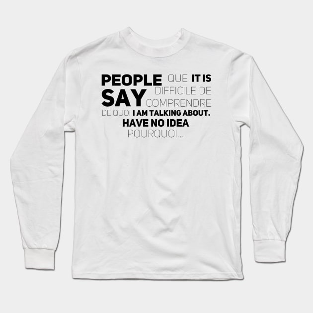 People say que it’s difficile de comprendre de quoi i am talking about. Have no idea pourquoi... Long Sleeve T-Shirt by Karl_The_Faun